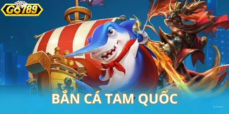 Bắn cá tam quốc - Sự kết hợp đỉnh cao giữa chiến thuật và giải trí