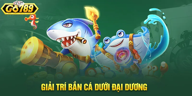 Vua bắn cá 3D - Trải nghiệm giải trí đại dương sống động