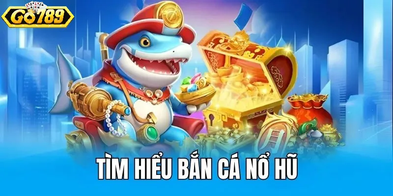 Bắn cá nổ hũ - Cuộc săn thưởng đỉnh cao không thể bỏ lỡ