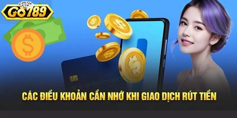 Lưu ý đặc biệt quan trọng khi tiến hành Rút Tiền Go789